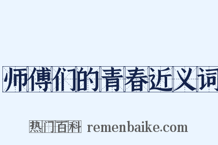 师傅们的青春近义词是什么意思的图片